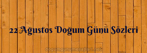 22 Ağustos Doğum Günü Sözleri